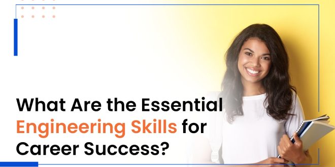 What Are the Essential Engineering Skills for Career Success?